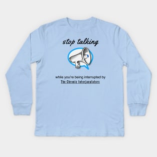 Stop Talking by the Chronic Interjaculators Kids Long Sleeve T-Shirt